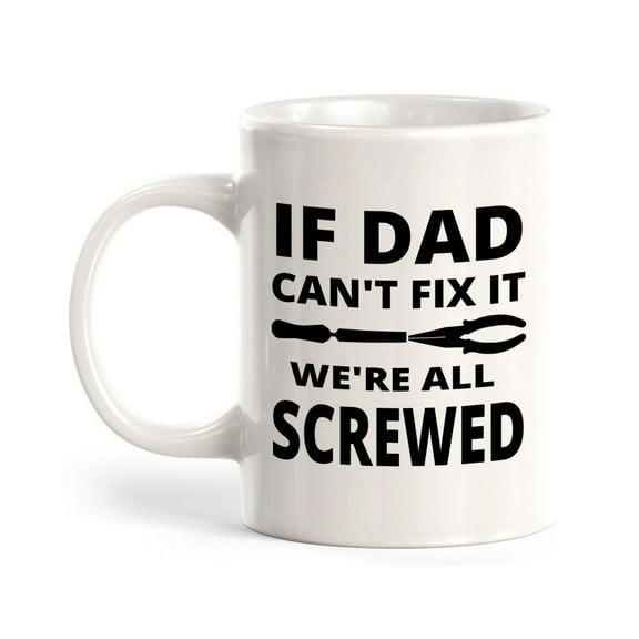 If Dad Can't Fix It We're All Screwed 11oz Ceramic Coffee Mug | Funny Home & Office Cups