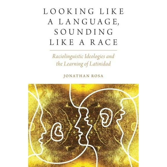Oxf Studies in Anthropology of Language Looking Like a Language, Sounding Like a Race: Raciolinguistic Ideologies and the Learning of Latinidad, (Paperback)