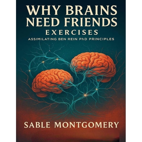 Why Brains Need Friends Exercises: Assimilating Ben Rein PhD Principles, (Paperback)