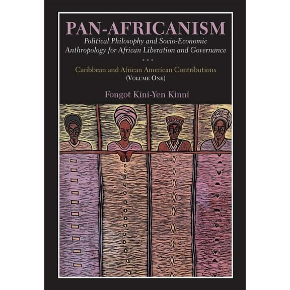 Pan-Africanism: Political Philosophy and Socio-Economic Anthropology for African Liberation and Governance Vol. 1 (Paperback)