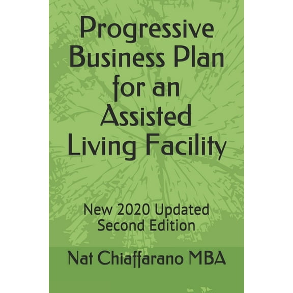 Progressive Business Plan for an Assisted Living Facility: New 2020 Updated Second Edition