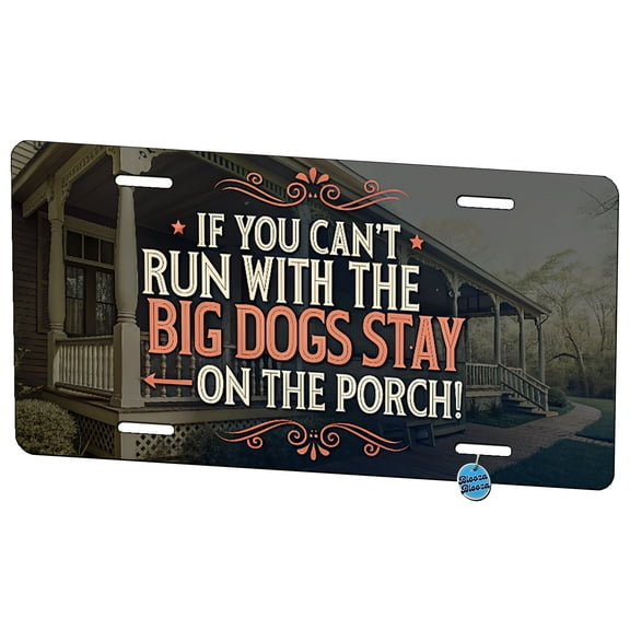 If You Can't Run With The Big Dogs Stay On The Porch Metal Novelty License Plate