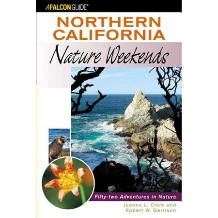 Northern California Nature Weekends : Fifty-Two Adventures in Nature - (Best Weekend Getaways In Northern California)