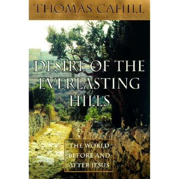 Pre-Owned Desire of the Everlasting Hills: The World Before and After Jesus (Hardcover 9780385482516) by Thomas Cahill