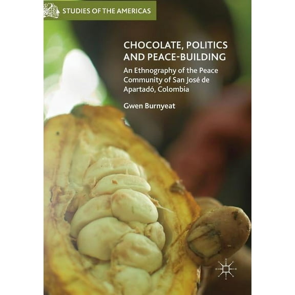 Studies of the Americas Chocolate, Politics and Peace-Building: An Ethnography of the Peace Community of San José de Apartadó, Colombia, (Paperback)