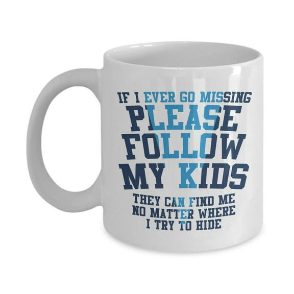 If I Ever Go Missing Please Follow My Kids Funny Parenting Humor Quotes Coffee & Tea Gift Mug Cup For Mom, Mama, Mommy Or Mum & Dad, Daddy, Dad Or Pops On Parent's Birthday, Father's & Mother's Day