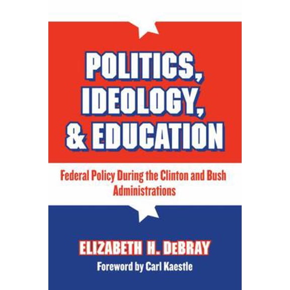 Pre-Owned Politics, Ideology, and Education: Federal Policy During the Clinton and Bush Administration (Paperback) 0807746673 9780807746677