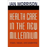 Health Care in the New Millennium: Vision, Values, and Leadership, Pre-Owned  Hardcover  0787951153 9780787951153 Ian Morrison