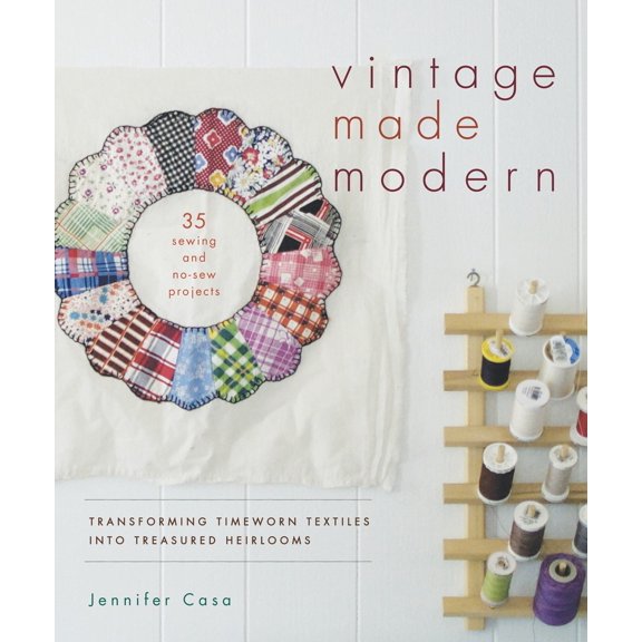 Pre-Owned Vintage Made Modern: Transforming Timeworn Textiles Into Treasured Heirlooms (Paperback) by Jennifer Casa