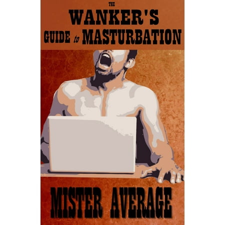 The Wanker’s Guide to Masturbation - eBook (Best Masterbation For Men)