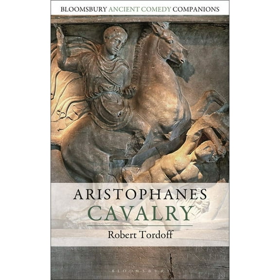 Bloomsbury Ancient Comedy Companions Aristophanes: Cavalry, (Hardcover)