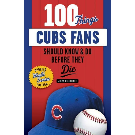100 THINGS CUBS FANS SHOULD KNOW AND DO BEFORE THE