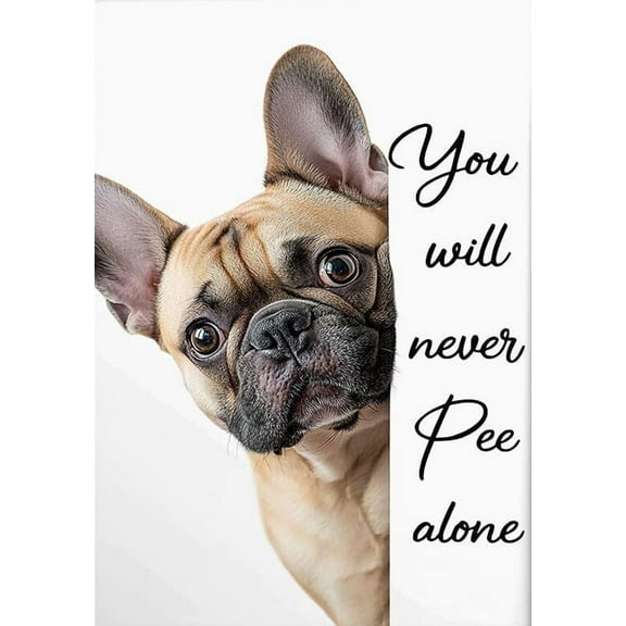 French Bulldog Poster - Funny Wall Art For Bathroom - You Will Never Pee Alone Quote - Cute Pet Humor Print - Gift Idea For Dog Lovers - Modern Home Decor For Bedroom Living Room Or Office poster
