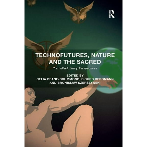 Technofutures, Nature and the Sacred: Transdisciplinary Perspectives, (Paperback)