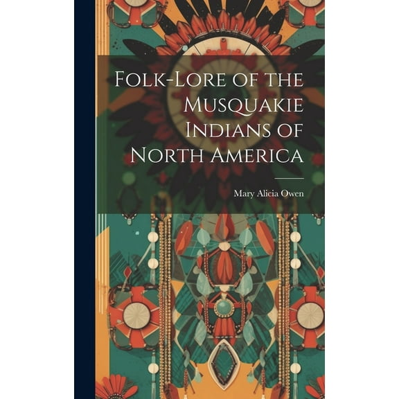 Folk-Lore of the Musquakie Indians of North America (Hardcover)