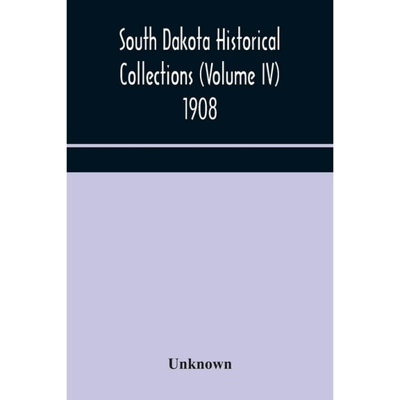 South Dakota Historical Collections (Volume Iv) 1908, (Paperback)