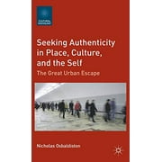 Seeking Authenticity in Place, Culture, and the Self: The Great Urban Escape (Cultural Sociology)
