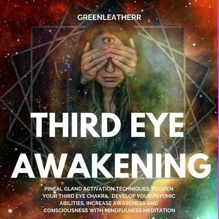 Third Eye Awakening: Pineal Gland Activation Techniques to Open Your Third Eye Chakra, Develop Your Psychic Abilities, Increase Awareness and Consciousness with Mindfulness Meditation -