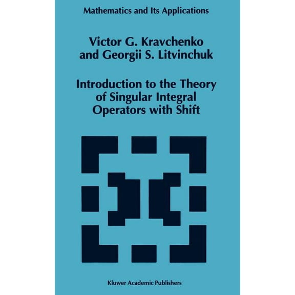 Mathematics and Its Applications Introduction to the Theory of Singular Integral Operators with Shift, Book 289, (Hardcover)