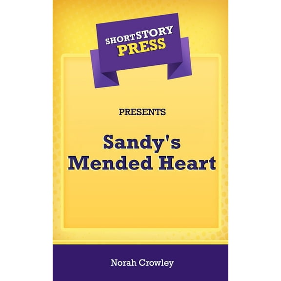 Short Story Press Presents Sandy's Mended Heart (Paperback)