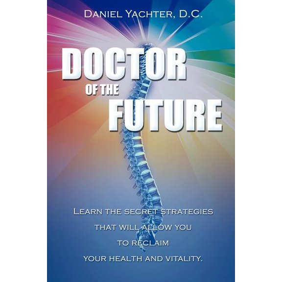 Doctor of the Future: Learn the Secret Strategies That Will Allow You to Reclaim Your Health and Vitality, (Paperback)