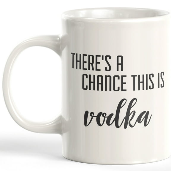 Designs ByLITA There's A Chance This Is Vodka 11oz Coffee Mug - Funny Novelty Souvenir