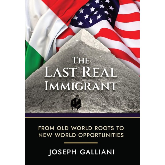 Pre-Owned The Last Real Immigrant: From Old World Roots To New World Opportunities (Hardcover) 196107401X 9781961074019