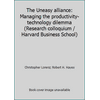 The Uneasy alliance: Managing the productivity-technology dilemma (Research colloquium / Harvard Business School) [Hardcover - Used]