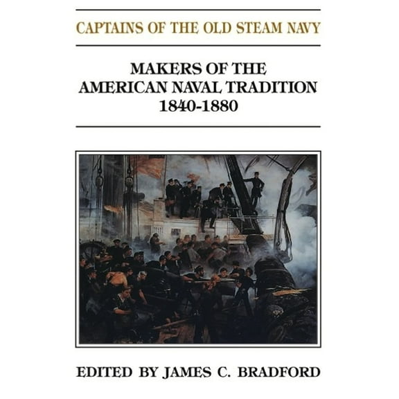 Makers of the American Naval Tradition Captains of the Old Steam Navy, 1840-1880, (Paperback)