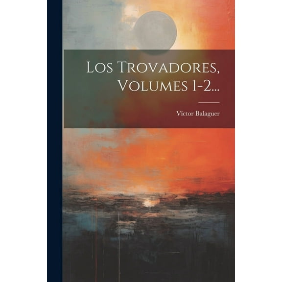 Los Trovadores, Volumes 1-2... (Paperback)
