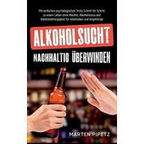 Alkoholsucht nachhaltig Ã¼berwinden: Mit einfachen psychologischen Tricks Schritt fÃ¼r Schritt zu einem Leben ohne Alkohol, (Paperback)
