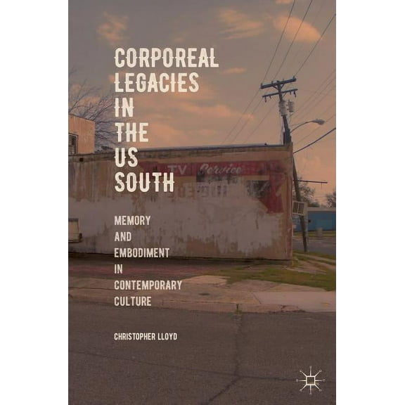 Corporeal Legacies in the Us South: Memory and Embodiment in Contemporary Culture, (Hardcover)