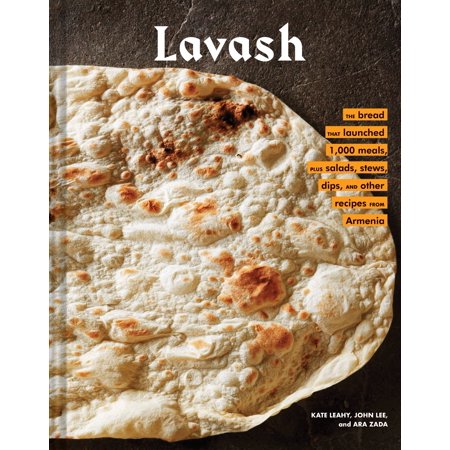 Lavash : The bread that launched 1,000 meals, plus salads, stews, and other recipes from Armenia (Armenian Cookbook, Armenian Food