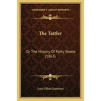The Tattler : Or The History Of Patty Steele (1863) (Paperback)