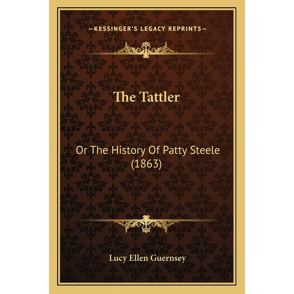 The Tattler : Or The History Of Patty Steele (1863) (Paperback)