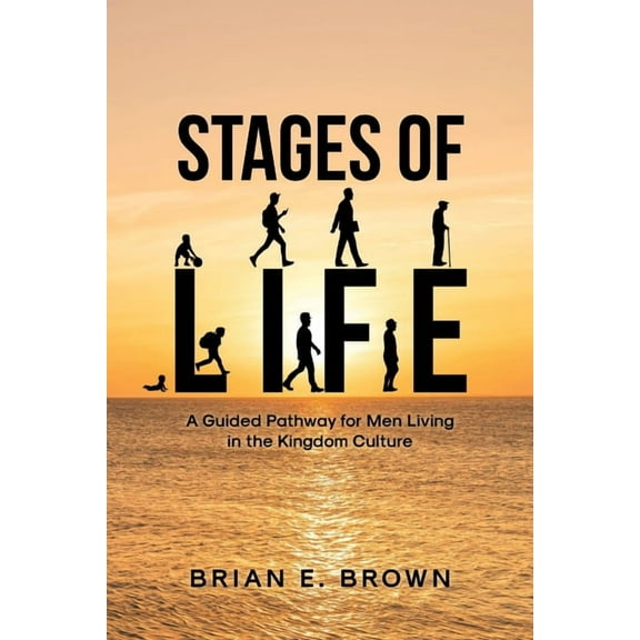 Stages of Life: A Guided Pathway for Men Living in the Kingdom Culture, (Paperback)