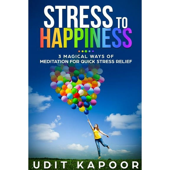 Stress to Happiness: 3 Magical Ways of Meditation for Quick Stress Relief, (Paperback)