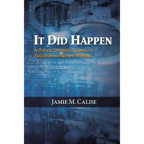 It Did Happen: A Police Officer's Guide to Successful Report Writing, (Paperback)
