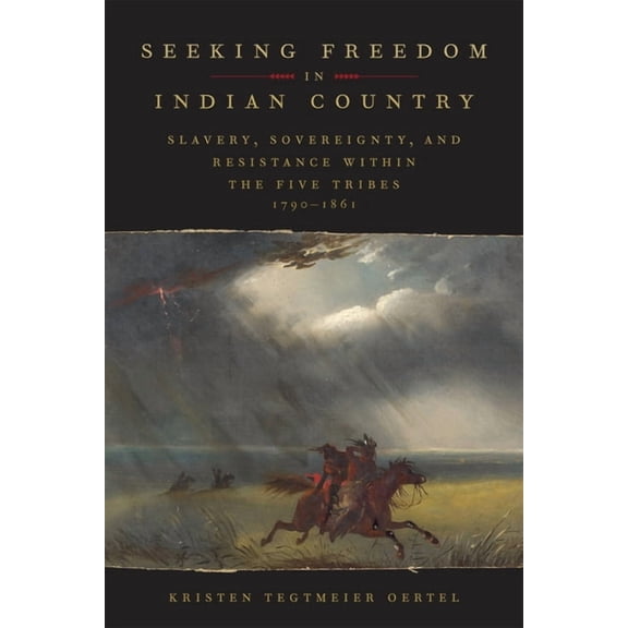 Seeking Freedom in Indian Country: Slavery, Sovereignty, and Resistance Within the Five Tribes, 1790-1861, (Hardcover)