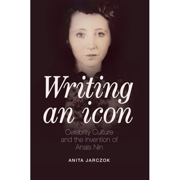 Pre-Owned Writing an Icon : Celebrity Culture and the Invention of Anas Nin (Paperback)