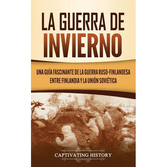 La Guerra de Invierno: Una guía fascinante de la guerra ruso-finlandesa entre Finlandia y la Unión Soviética, (Hardcover)