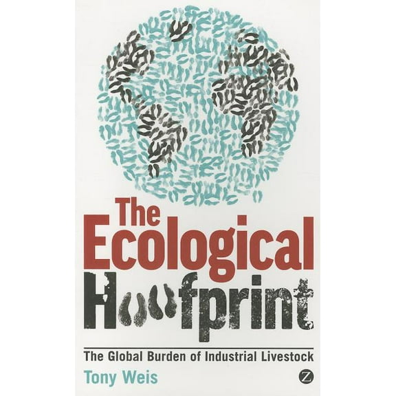 Ecological Hoofprint: The Global Burden of Industrial Livestock, (Paperback)