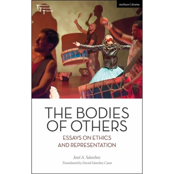 Thinking Through Theatre The Bodies of Others: Essays on Ethics and Representation, (Hardcover)