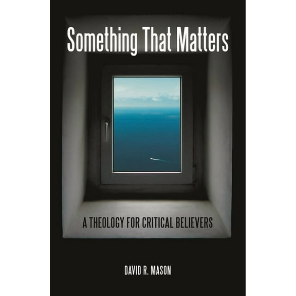 Something That Matters: A Theology for Critical Believers, (Hardcover)