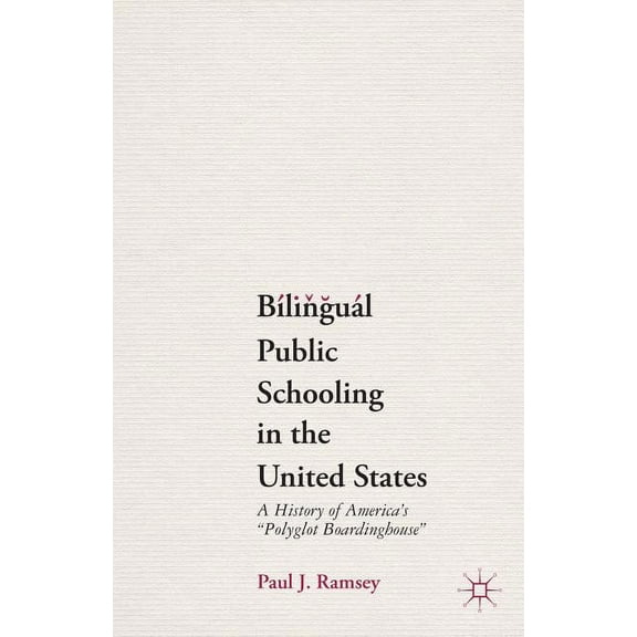 Bilingual Public Schooling in the United States: A History of America's Polyglot Boardinghouse, (Paperback)