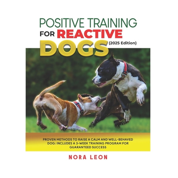 Positive Training for Reactive Dogs (2025 Edition): Proven Methods to Raise a Calm and Well-Behaved Dog: Includes a 3-We, (Paperback)
