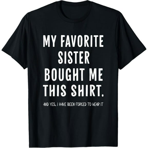 My Favorite Sister Bought Me This Shirt From Sister Funny T-Shirt men and women can wear, black, white, gifts