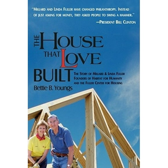 La Maison Qui Aime Construit: l'Histoire de Miller & Linda Fuller, Fondateurs de l'Habitat pour l'Humanité et le Centre Plus Complet pour le Logement