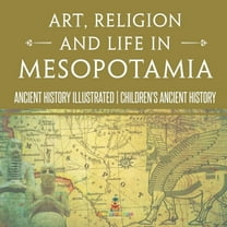 Art, Religion and Life in Mesopotamia - Ancient History Illustrated Children's Ancient History, (Paperback)
