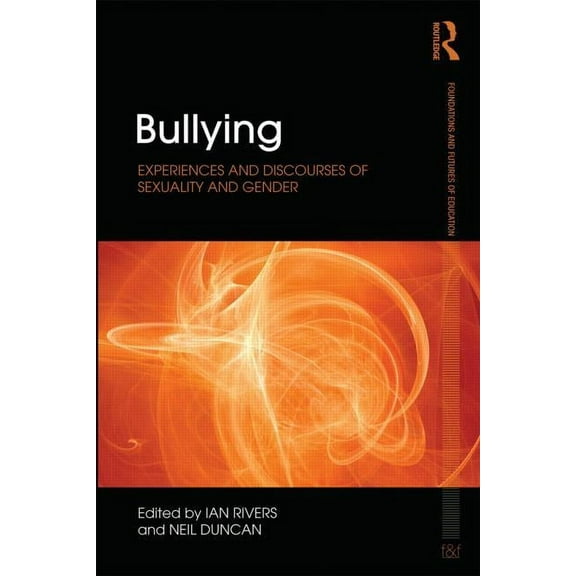 Foundations and Futures of Education Bullying: Experiences and discourses of sexuality and gender, (Paperback)